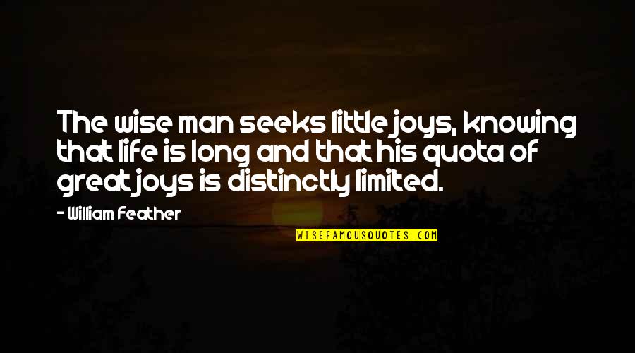 Wise Man Life Quotes By William Feather: The wise man seeks little joys, knowing that