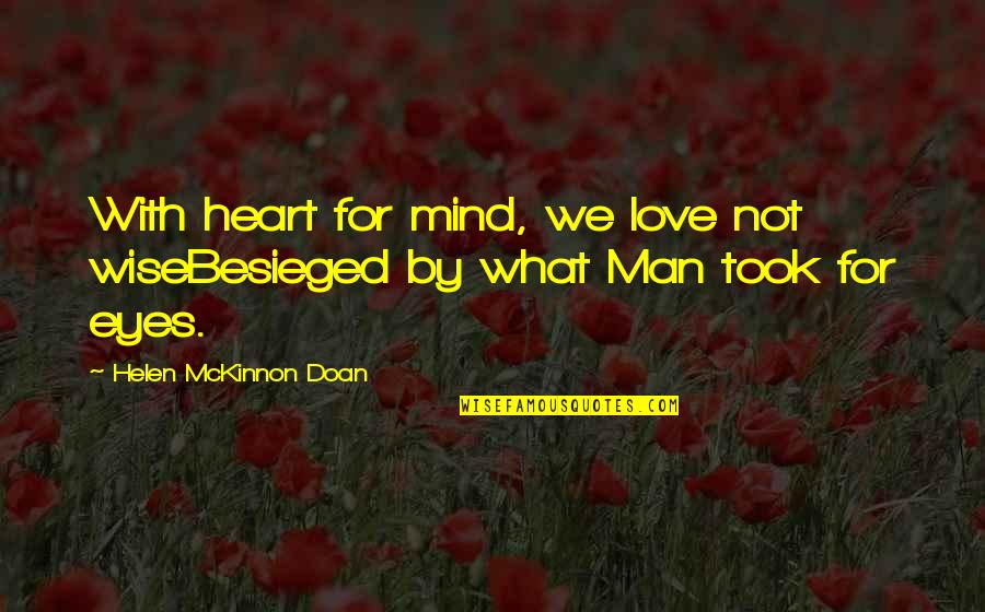 Wise Man Love Quotes By Helen McKinnon Doan: With heart for mind, we love not wiseBesieged