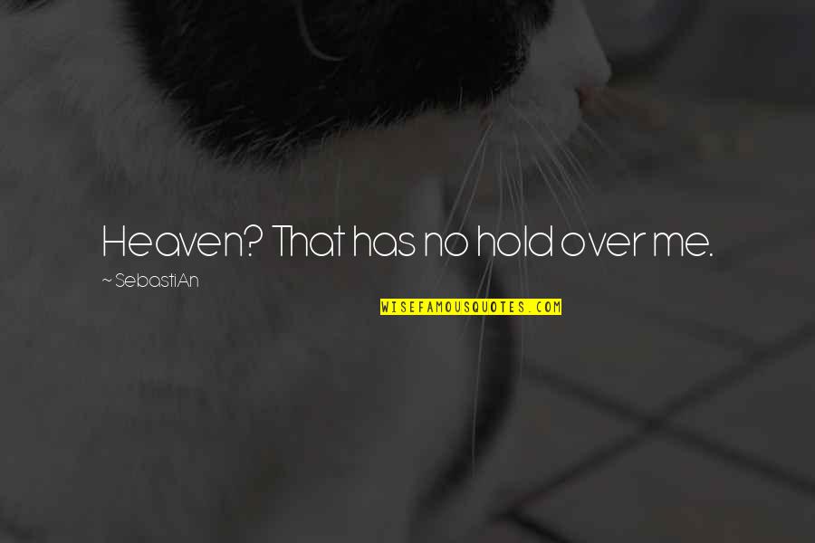 Wise Man Love Quotes By SebastiAn: Heaven? That has no hold over me.
