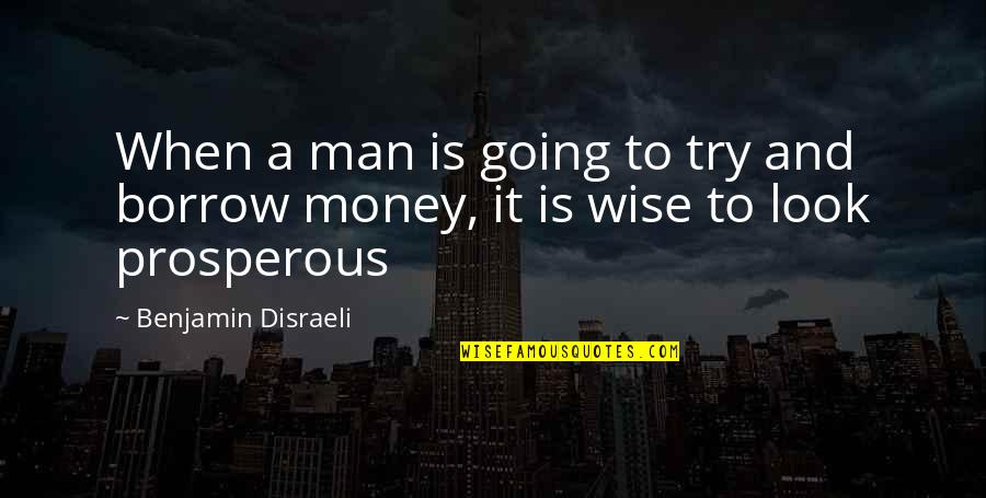 Wise Man Money Quotes By Benjamin Disraeli: When a man is going to try and