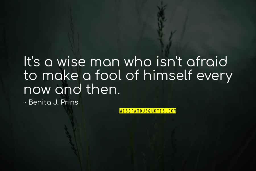 Wise Man Wisdom Quotes By Benita J. Prins: It's a wise man who isn't afraid to