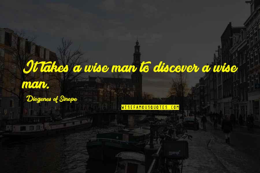 Wise Man Wisdom Quotes By Diogenes Of Sinope: It takes a wise man to discover a