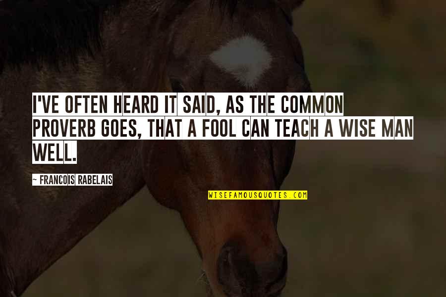 Wise Man Wisdom Quotes By Francois Rabelais: I've often heard it said, as the common