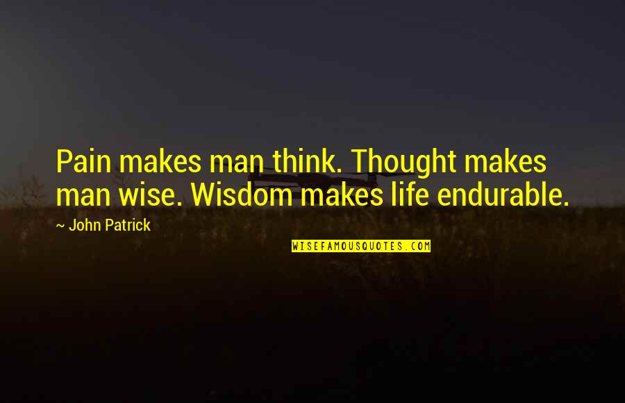 Wise Man Wisdom Quotes By John Patrick: Pain makes man think. Thought makes man wise.