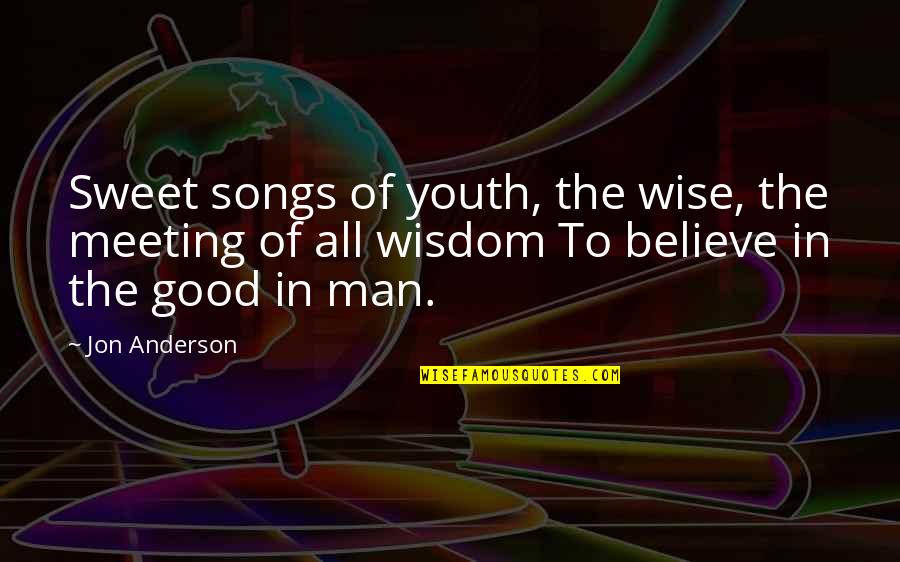 Wise Man Wisdom Quotes By Jon Anderson: Sweet songs of youth, the wise, the meeting