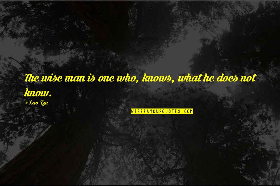 Wise Man Wisdom Quotes By Lao-Tzu: The wise man is one who, knows, what