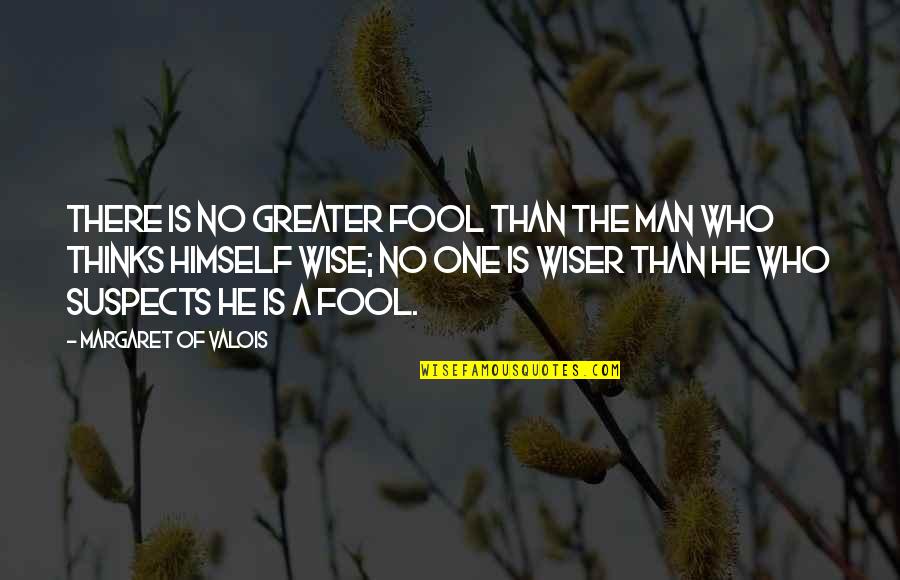 Wise Man Wisdom Quotes By Margaret Of Valois: There is no greater fool than the man
