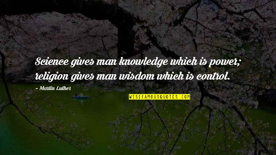 Wise Man Wisdom Quotes By Martin Luther: Science gives man knowledge which is power; religion