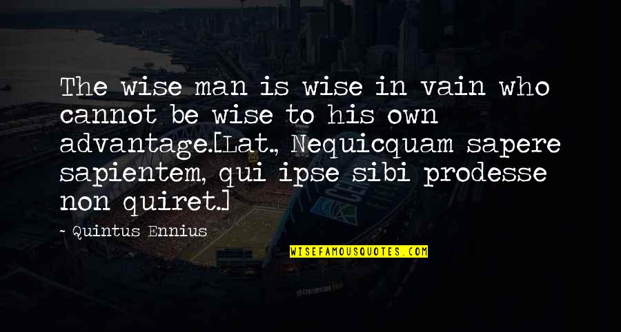 Wise Man Wisdom Quotes By Quintus Ennius: The wise man is wise in vain who