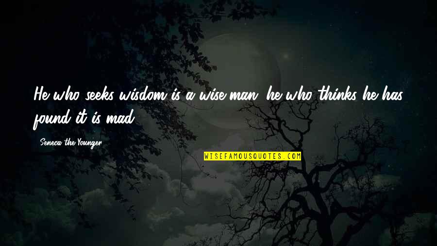 Wise Man Wisdom Quotes By Seneca The Younger: He who seeks wisdom is a wise man;