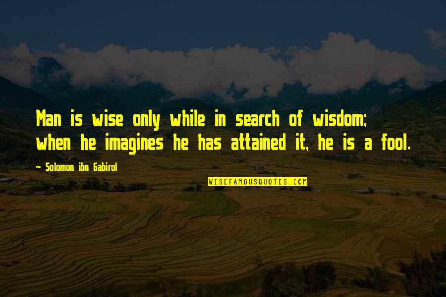 Wise Man Wisdom Quotes By Solomon Ibn Gabirol: Man is wise only while in search of