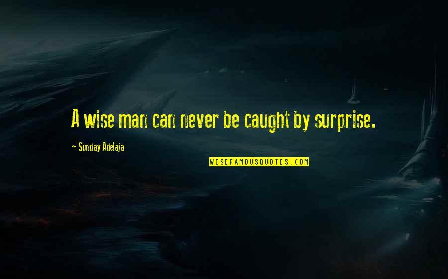 Wise Man Wisdom Quotes By Sunday Adelaja: A wise man can never be caught by