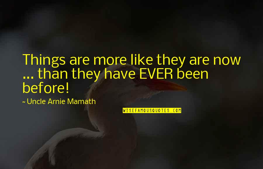 Wise Man Wisdom Quotes By Uncle Arnie Mamath: Things are more like they are now ...