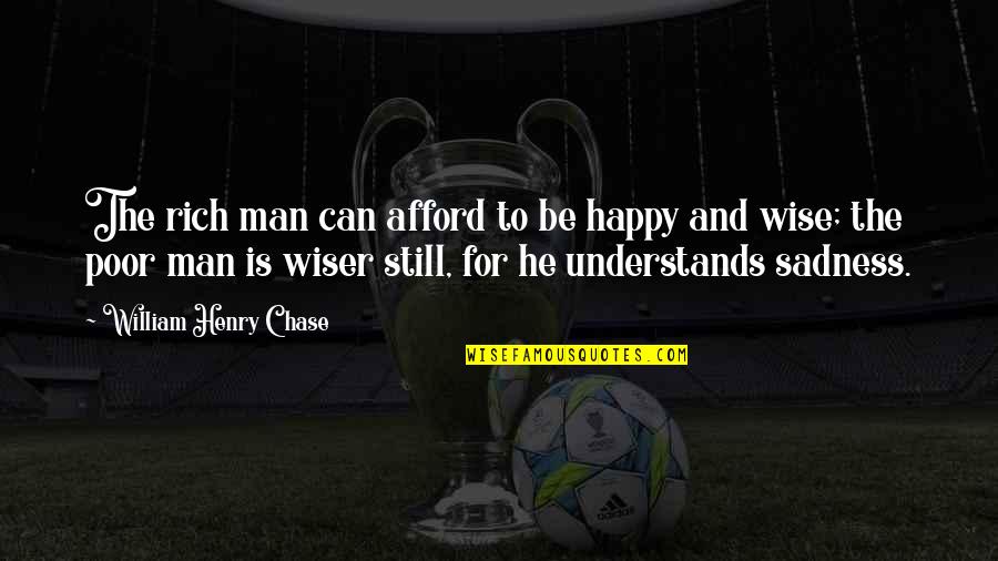 Wise Man Wisdom Quotes By William Henry Chase: The rich man can afford to be happy