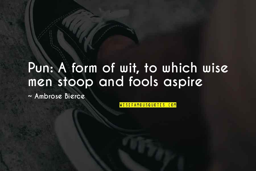 Wise Men And Fools Quotes By Ambrose Bierce: Pun: A form of wit, to which wise