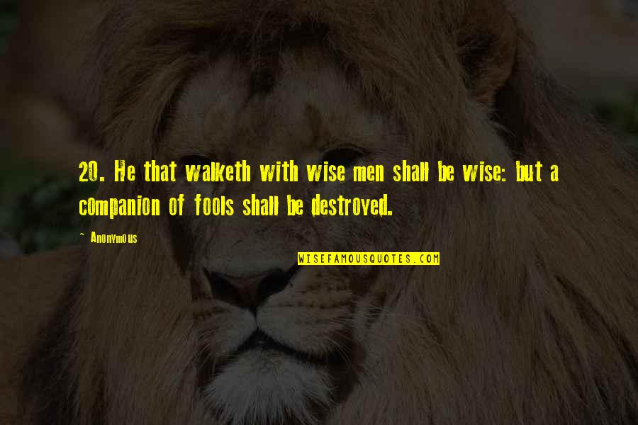 Wise Men And Fools Quotes By Anonymous: 20. He that walketh with wise men shall
