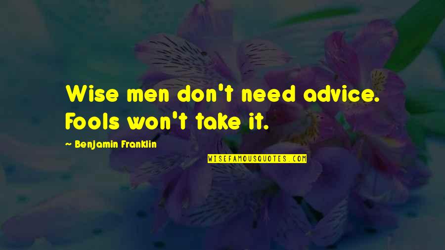 Wise Men And Fools Quotes By Benjamin Franklin: Wise men don't need advice. Fools won't take