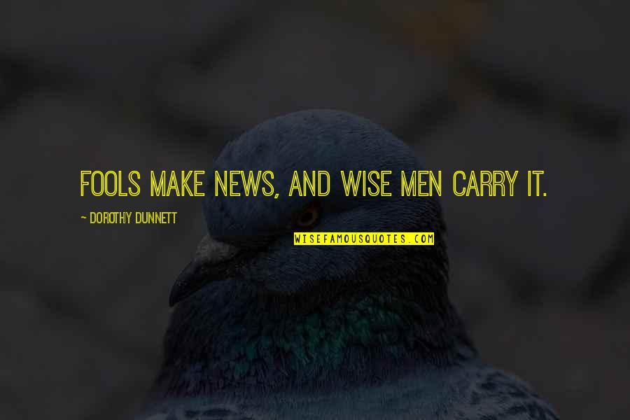 Wise Men And Fools Quotes By Dorothy Dunnett: Fools make news, and wise men carry it.