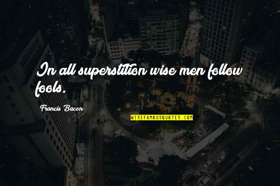 Wise Men And Fools Quotes By Francis Bacon: In all superstition wise men follow fools.