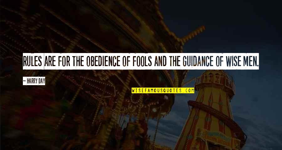 Wise Men And Fools Quotes By Harry Day: Rules are for the obedience of fools and