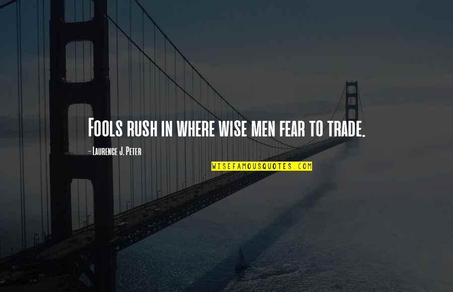 Wise Men And Fools Quotes By Laurence J. Peter: Fools rush in where wise men fear to