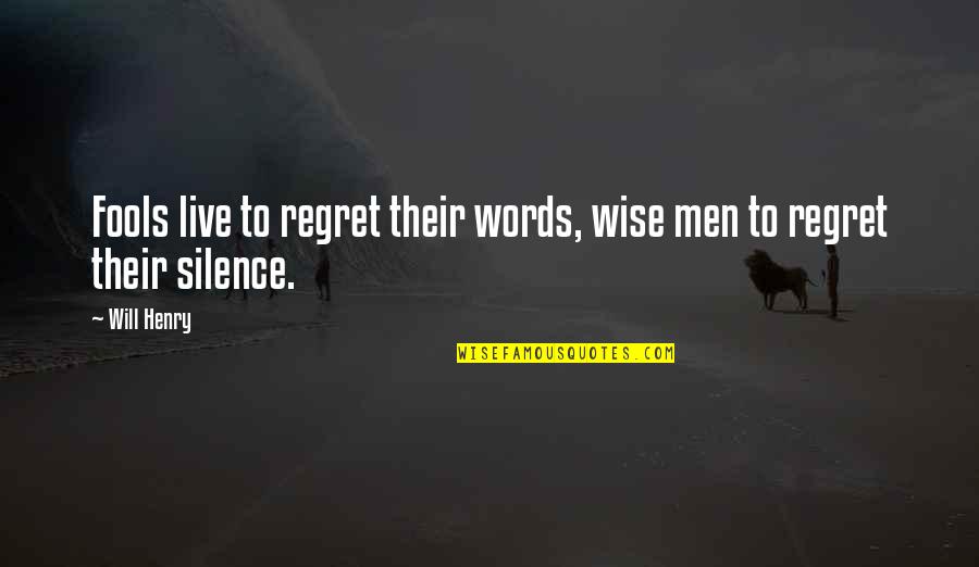 Wise Men And Fools Quotes By Will Henry: Fools live to regret their words, wise men