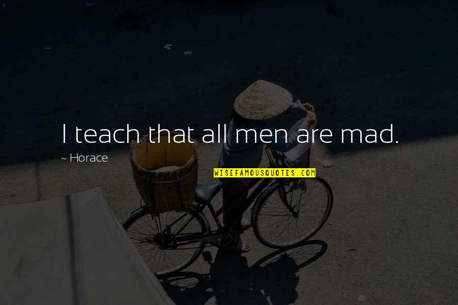 Wise Mentor Quotes By Horace: I teach that all men are mad.