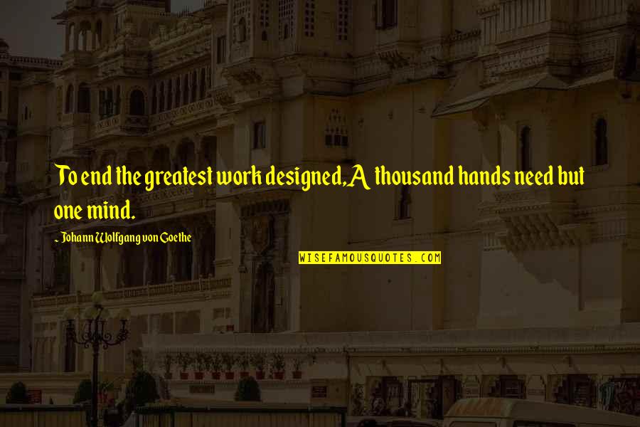 Wise Mentor Quotes By Johann Wolfgang Von Goethe: To end the greatest work designed,A thousand hands