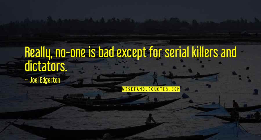 Wise Money Spending Quotes By Joel Edgerton: Really, no-one is bad except for serial killers Wise Money Spending Quotes By Joel Edgerton: Really, no-one is bad except for serial killers