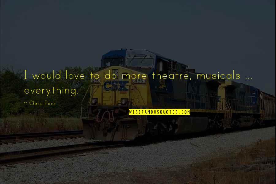 Wise Old Owl Quotes By Chris Pine: I would love to do more theatre, musicals
