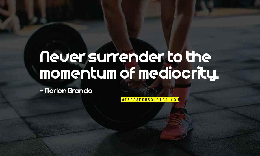 Wise Parents Quotes By Marlon Brando: Never surrender to the momentum of mediocrity. Wise Parents Quotes By Marlon Brando: Never surrender to the momentum of mediocrity.