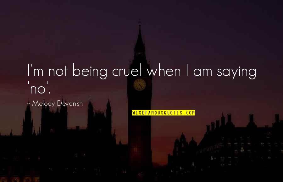 Wise Parents Quotes By Melody Devonish: I'm not being cruel when I am saying Wise Parents Quotes By Melody Devonish: I'm not being cruel when I am saying
