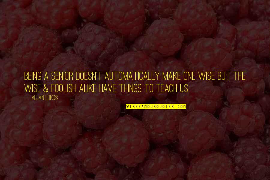 Wise Peace Quotes By Allan Lokos: Being a senior doesn't automatically make one wise Wise Peace Quotes By Allan Lokos: Being a senior doesn't automatically make one wise