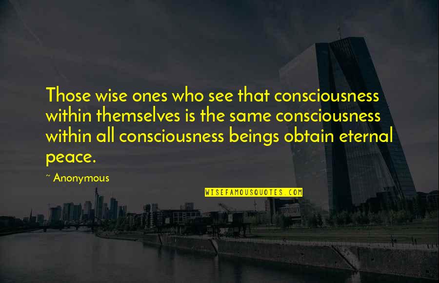 Wise Peace Quotes By Anonymous: Those wise ones who see that consciousness within
