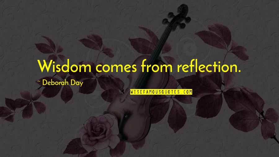 Wise Peace Quotes By Deborah Day: Wisdom comes from reflection.