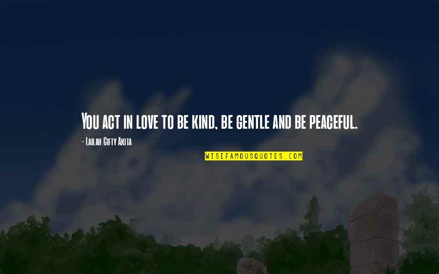 Wise Peace Quotes By Lailah Gifty Akita: You act in love to be kind, be Wise Peace Quotes By Lailah Gifty Akita: You act in love to be kind, be