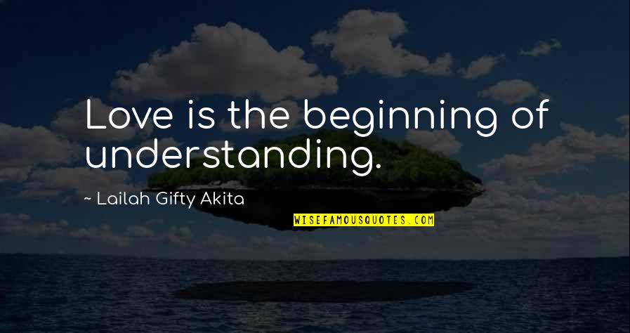 Wise Peace Quotes By Lailah Gifty Akita: Love is the beginning of understanding.