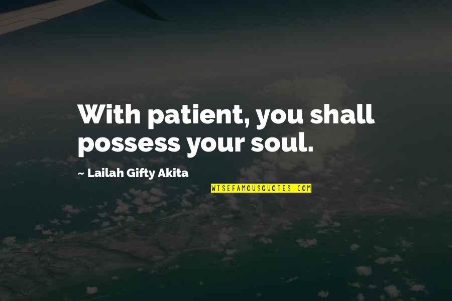 Wise Peace Quotes By Lailah Gifty Akita: With patient, you shall possess your soul.