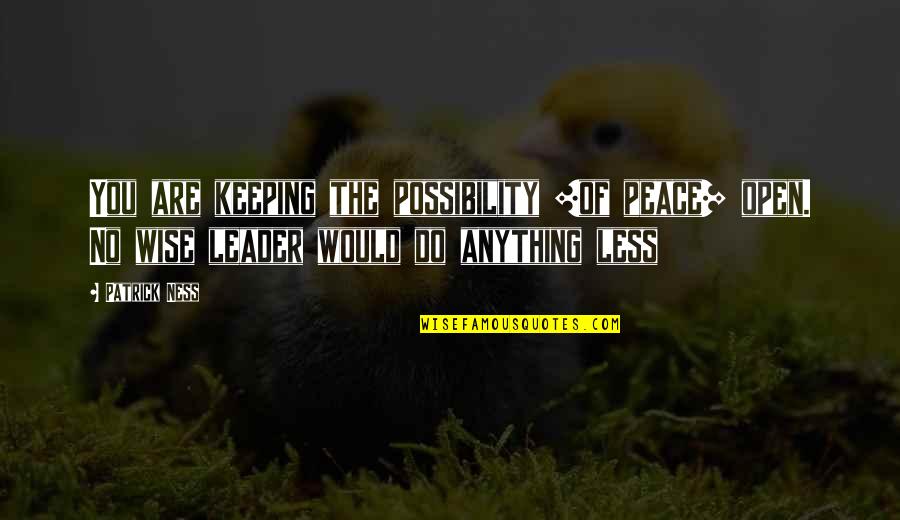 Wise Peace Quotes By Patrick Ness: You are keeping the possibility [of peace] open.