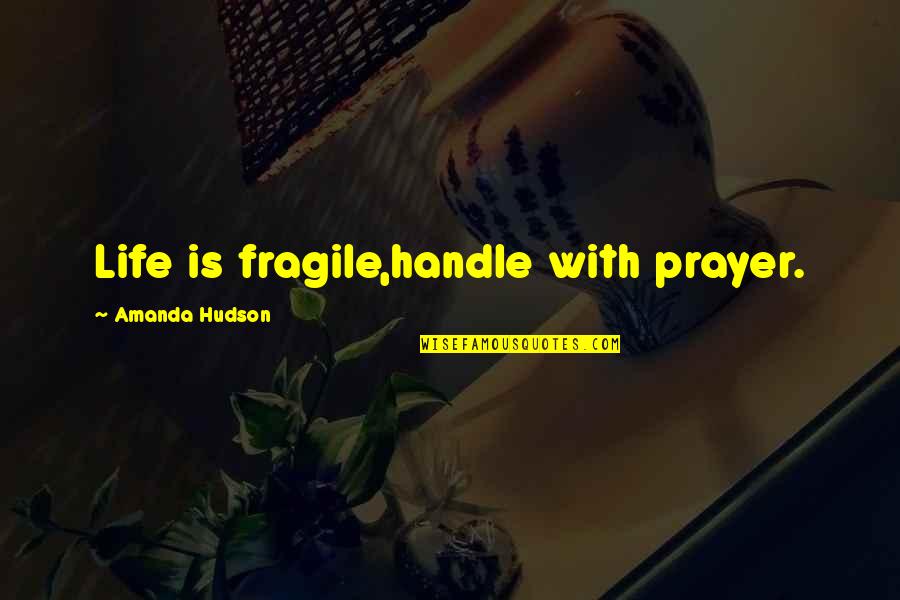 Wise Person Once Said Quotes By Amanda Hudson: Life is fragile,handle with prayer.