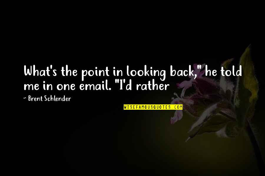 Wise Person Once Said Quotes By Brent Schlender: What's the point in looking back," he told Wise Person Once Said Quotes By Brent Schlender: What's the point in looking back," he told