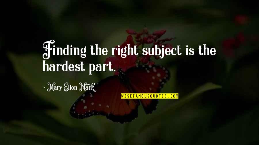 Wise Person Once Said Quotes By Mary Ellen Mark: Finding the right subject is the hardest part. Wise Person Once Said Quotes By Mary Ellen Mark: Finding the right subject is the hardest part.