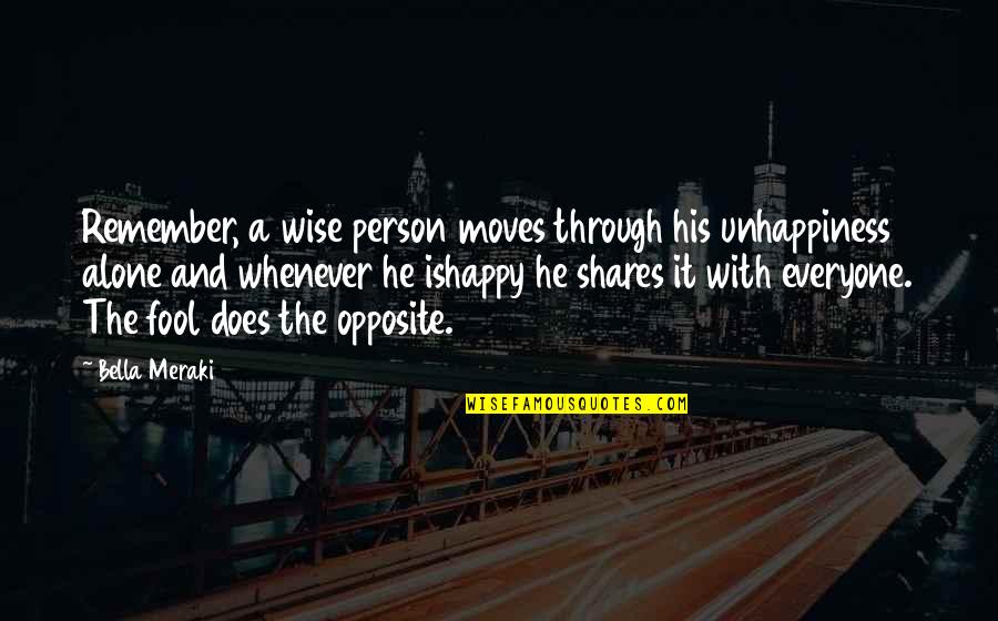 Wise Person Quotes By Bella Meraki: Remember, a wise person moves through his unhappiness Wise Person Quotes By Bella Meraki: Remember, a wise person moves through his unhappiness