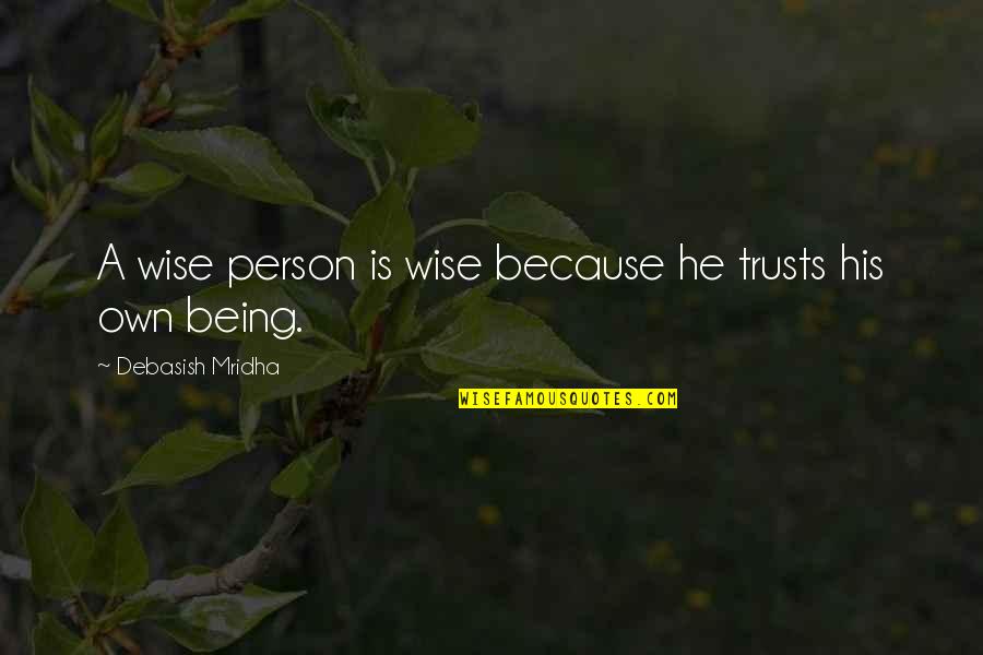 Wise Person Quotes By Debasish Mridha: A wise person is wise because he trusts Wise Person Quotes By Debasish Mridha: A wise person is wise because he trusts