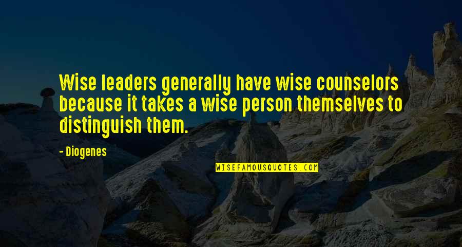 Wise Person Quotes By Diogenes: Wise leaders generally have wise counselors because it Wise Person Quotes By Diogenes: Wise leaders generally have wise counselors because it