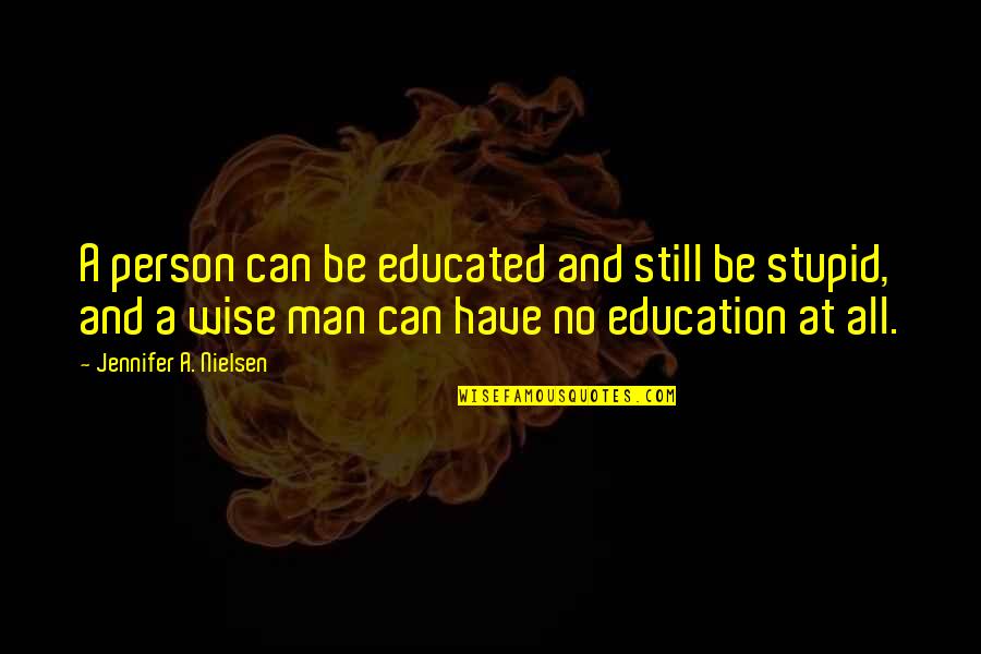 Wise Person Quotes By Jennifer A. Nielsen: A person can be educated and still be Wise Person Quotes By Jennifer A. Nielsen: A person can be educated and still be