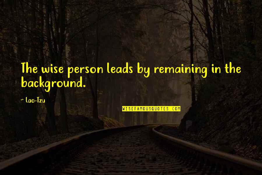 Wise Person Quotes By Lao-Tzu: The wise person leads by remaining in the
