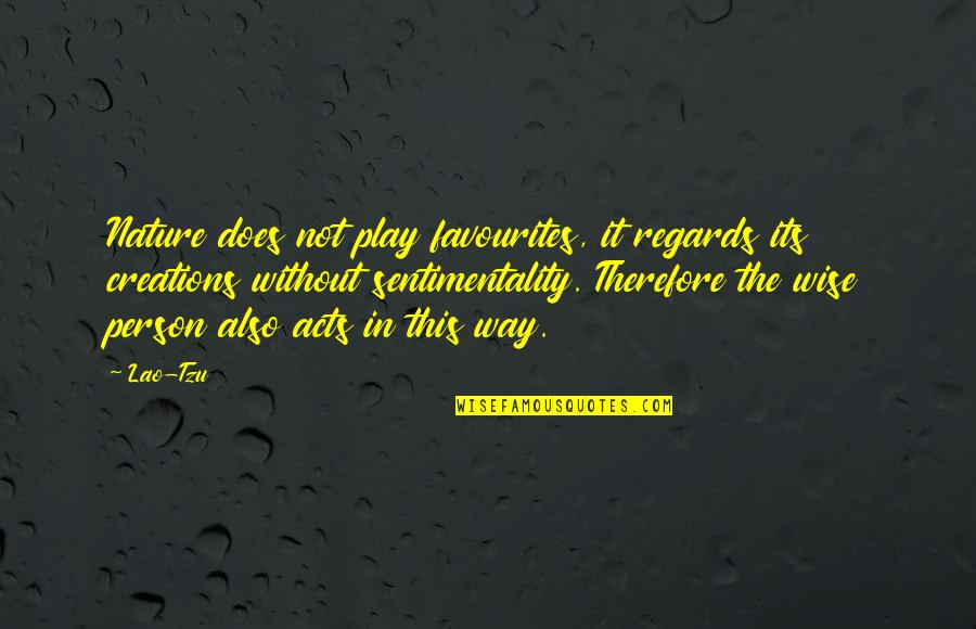 Wise Person Quotes By Lao-Tzu: Nature does not play favourites, it regards its Wise Person Quotes By Lao-Tzu: Nature does not play favourites, it regards its
