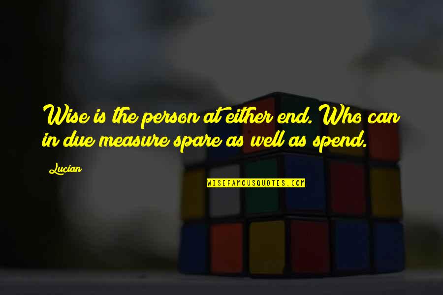 Wise Person Quotes By Lucian: Wise is the person at either end. Who