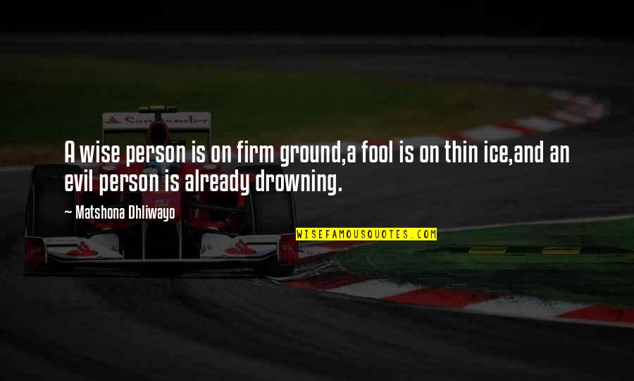 Wise Person Quotes By Matshona Dhliwayo: A wise person is on firm ground,a fool Wise Person Quotes By Matshona Dhliwayo: A wise person is on firm ground,a fool